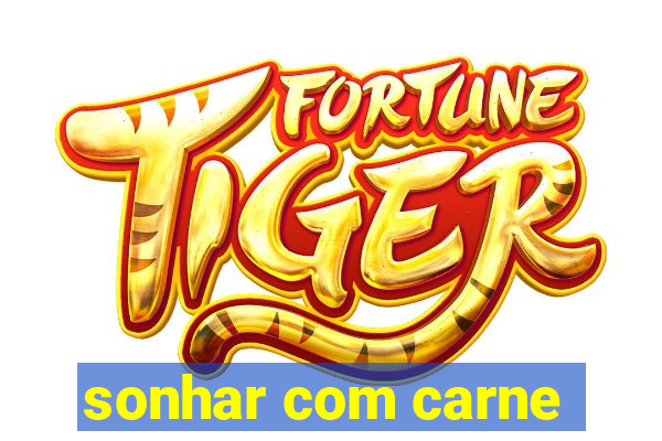 sonhar com carne